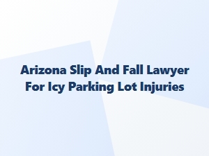 Arizona Icy Parking Lot Injury Lawyers