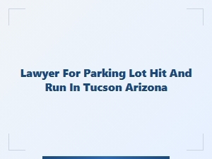 Tucson Parking Lot Hit and Run Lawyer