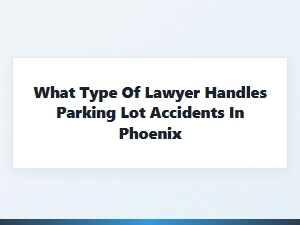Parking Lot Accident Lawyers in Phoenix
