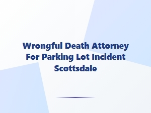 Scottsdale Parking Lot Wrongful Death Lawyers