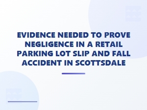 Proving Negligence in Scottsdale Parking Lot Falls