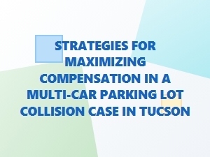 Maximizing Compensation in Tucson Parking Lot Collisions