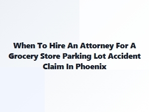 Hiring an Attorney for a Parking Lot Accident Claim