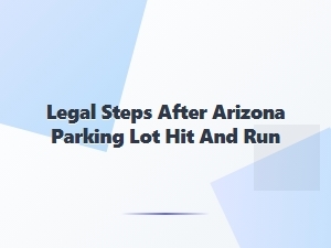 Steps After a Parking Lot Hit and Run in Arizona