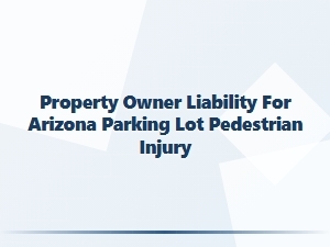 Arizona Parking Lot Injury Liability for Property Owners